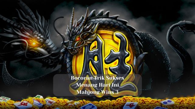 Bocoran Trik Sukses Menang Hari Ini di Mahjong Wins 3
