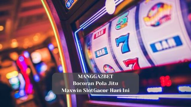 Bocoran Pola Jitu Maxwin SlotGacor Hari Ini