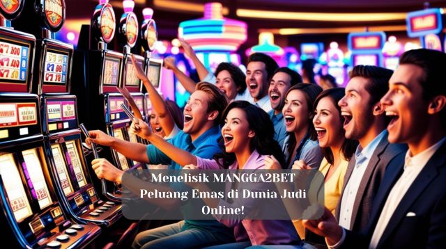 Menelisik MANGGA2BET: Peluang Emas di Dunia Judi Online!